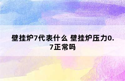 壁挂炉7代表什么 壁挂炉压力0.7正常吗